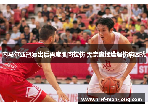 内马尔亚冠复出后再度肌肉拉伤 无奈离场遭遇伤病困扰 内马尔亚冠复出后再度肌肉拉伤 无奈离场遭遇伤病困扰