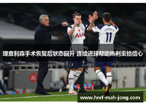 理查利森手术恢复后状态回升 连续进球帮助热刺重拾信心