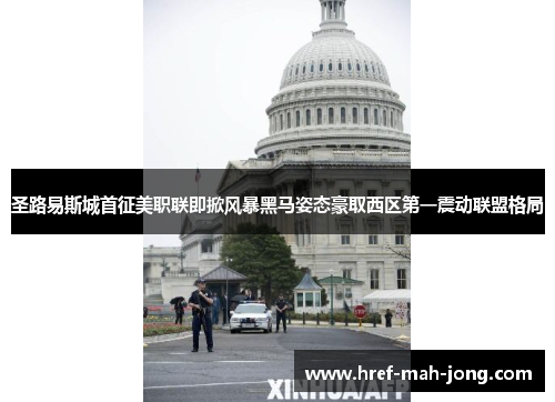 圣路易斯城首征美职联即掀风暴黑马姿态豪取西区第一震动联盟格局