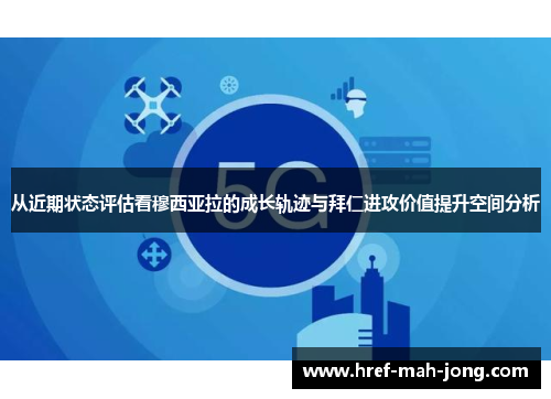 从近期状态评估看穆西亚拉的成长轨迹与拜仁进攻价值提升空间分析